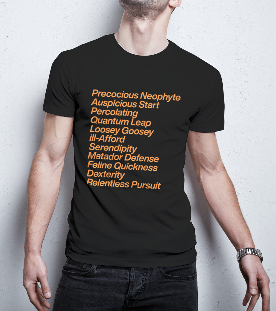 Precocious Neophyte Auspicious Start Serendipity Quantum Leap Matador Defense Relentless Pursuit T-Shirt