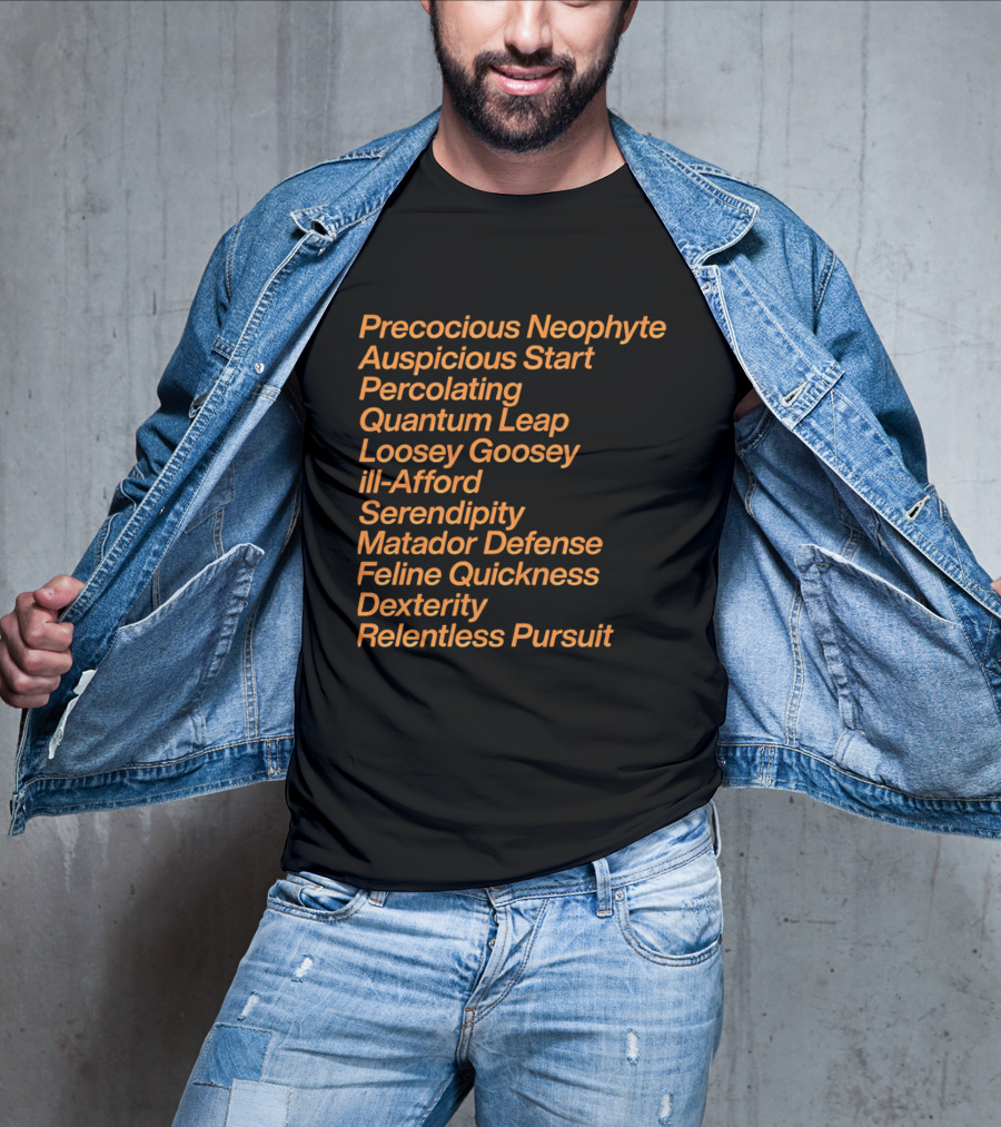 Precocious Neophyte Auspicious Start Serendipity Quantum Leap Matador Defense Relentless Pursuit T-Shirt