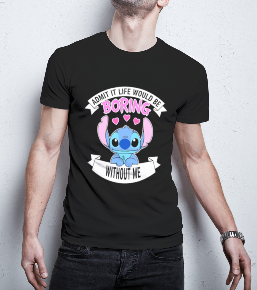 Stitch Admit It Life Would Be Boring Without Me Hearts T-Shirt