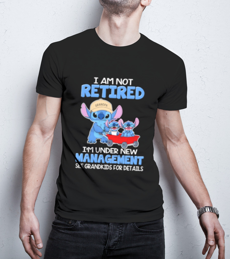 I Am Not Retired I'm Under New Management See Grandkids For Details Stitch Characters With Wagon T-Shirt