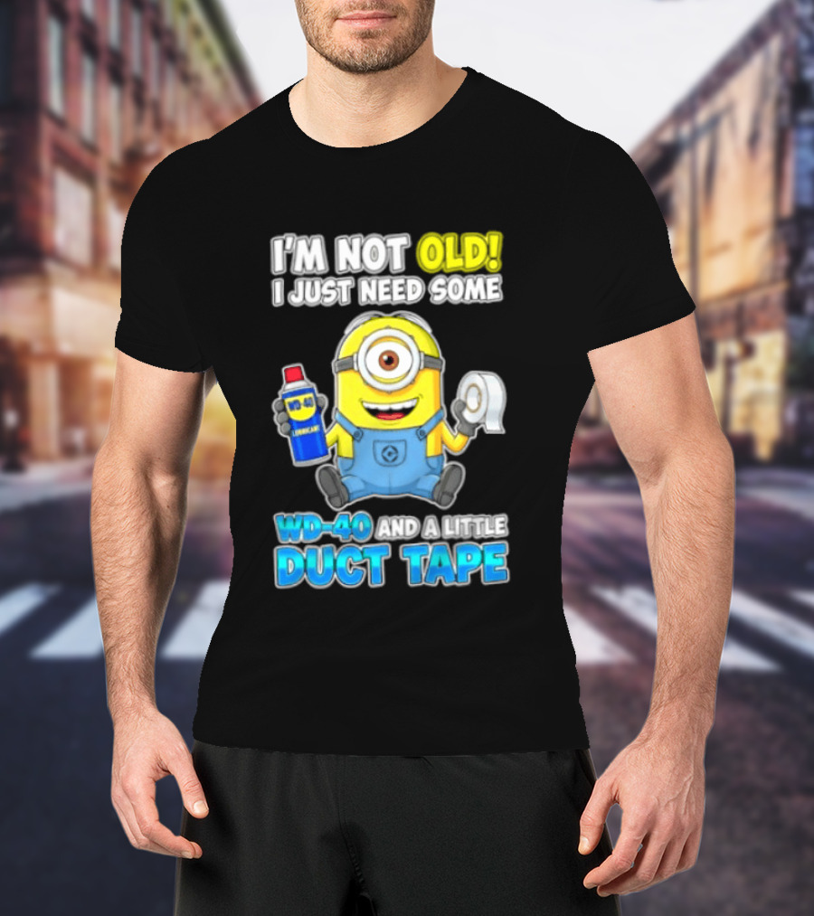 I'm Not Old Minion Needs WD 40 And Duct Tape Humor T-Shirt
