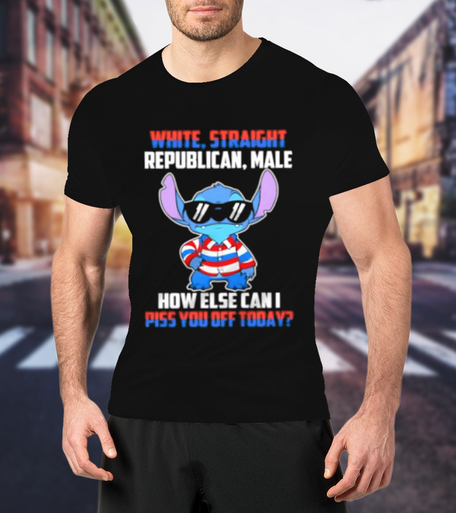 Stitch Straight Republican Male How Else Can I Piss You Off Today T-Shirt
