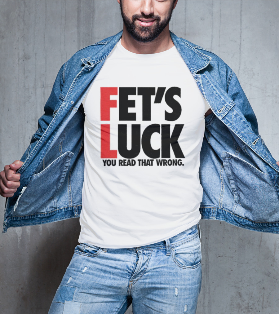 Fet's Luck You Read That Wrong T-Shirt
