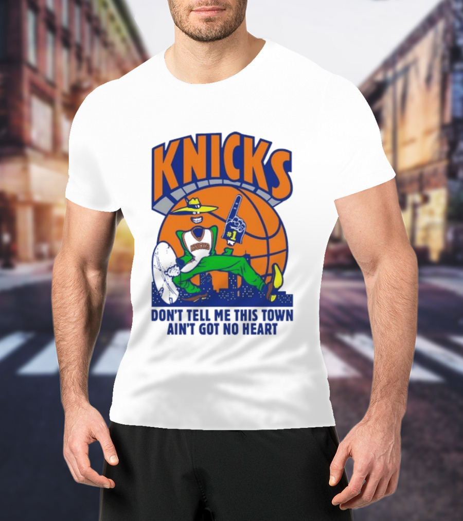 Knicks Basketball New York Don't Tell Me This Town Ain't Got No Heart T-Shirt