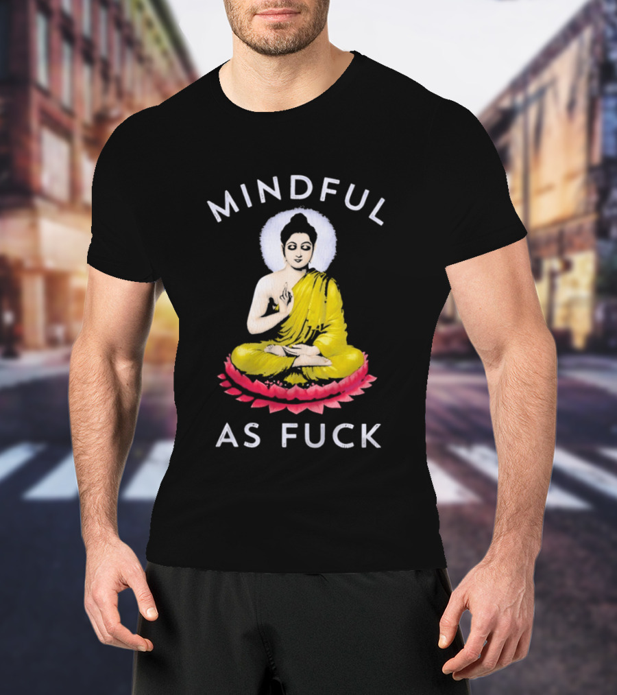 Mindful As Fuck Meditating Buddha Enlightenment T-Shirt