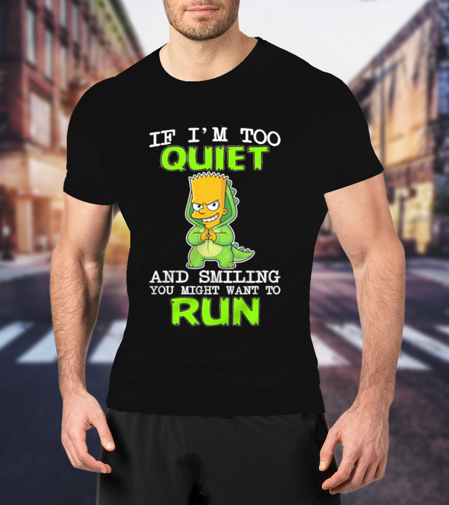 If I'm Too Quiet And Smiling You Might Want To Run Bart Simpson T-Shirt