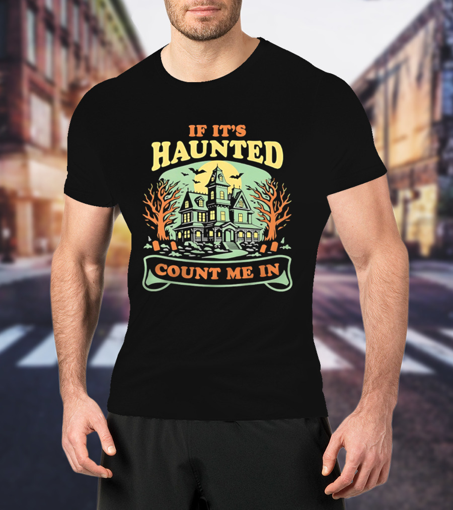 If It's Haunted Count Me In Spooky Haunted House Halloween T-Shirt