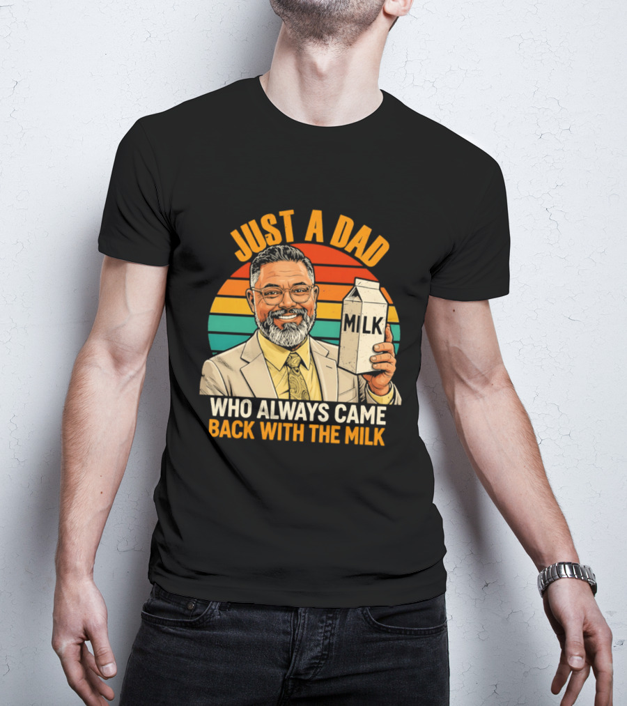 Just A Dad Who Always Came Back With The Milk T-Shirt