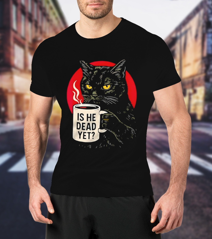 Grumpy Feline Black Cat Coffee Is He Dead Yet T-Shirt