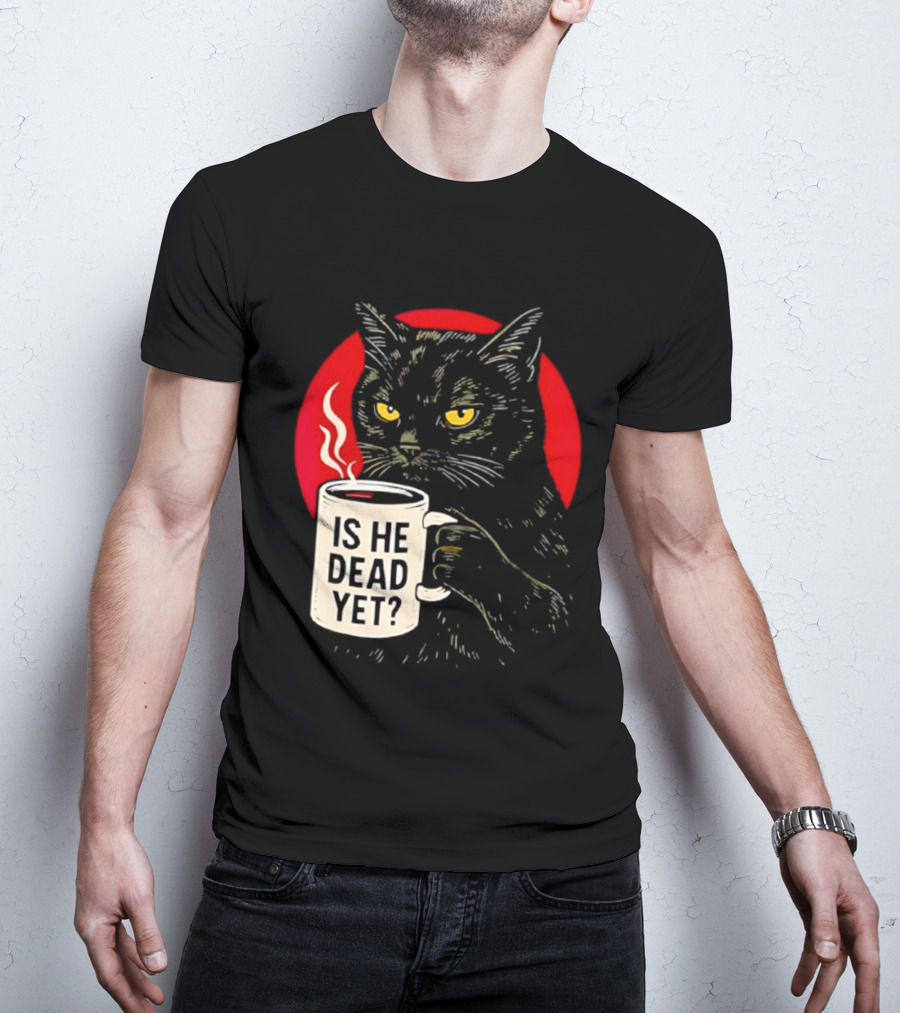 Grumpy Feline Black Cat Coffee Is He Dead Yet T-Shirt