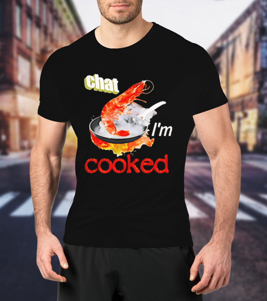Chat I'm Cooked Shrimp Skillet Fire Humor T-Shirt
