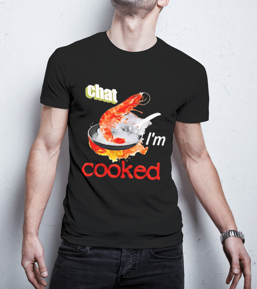 Chat I'm Cooked Shrimp Skillet Fire Humor T-Shirt