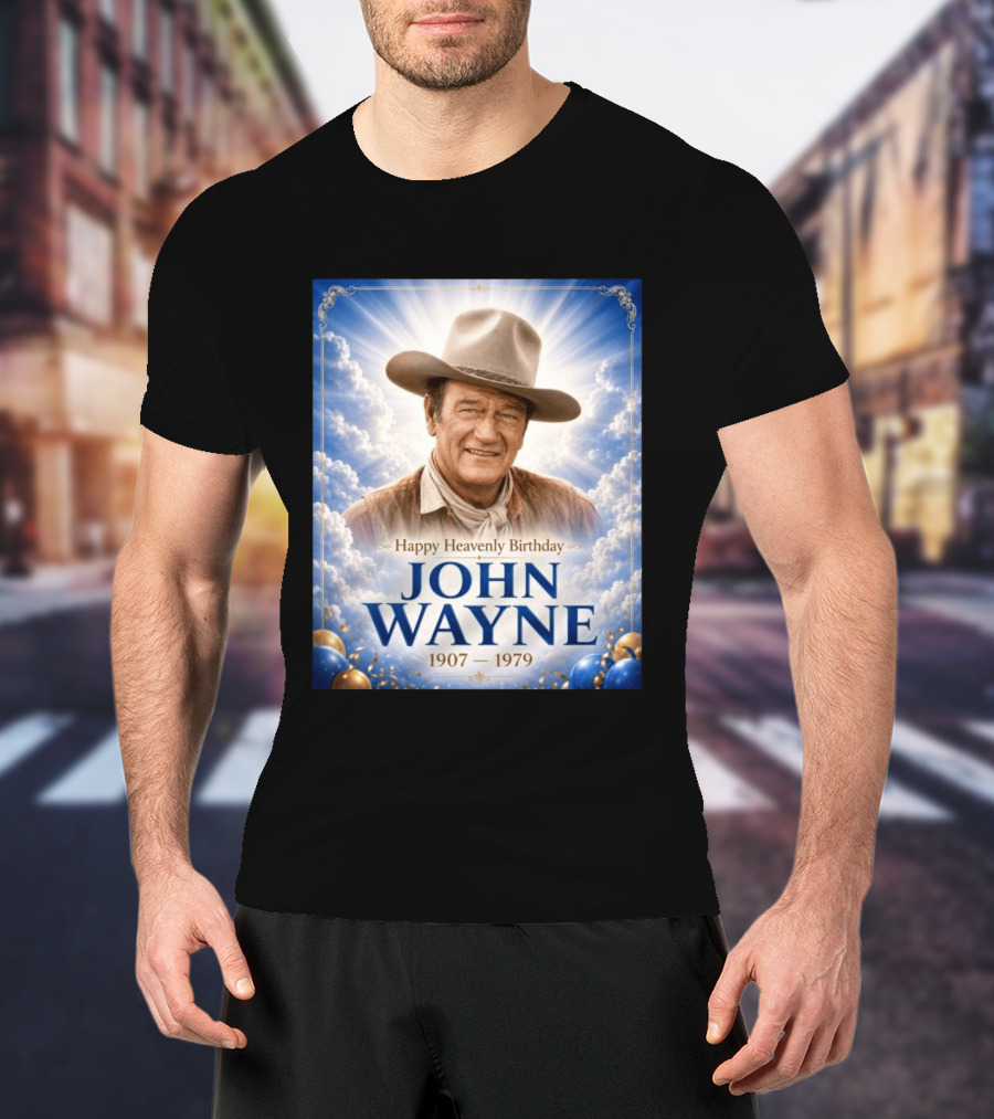 Happy Heavenly Birthday John Wayne 1907 1979 Clouds Hat Blue Sky Balloons T-Shirt