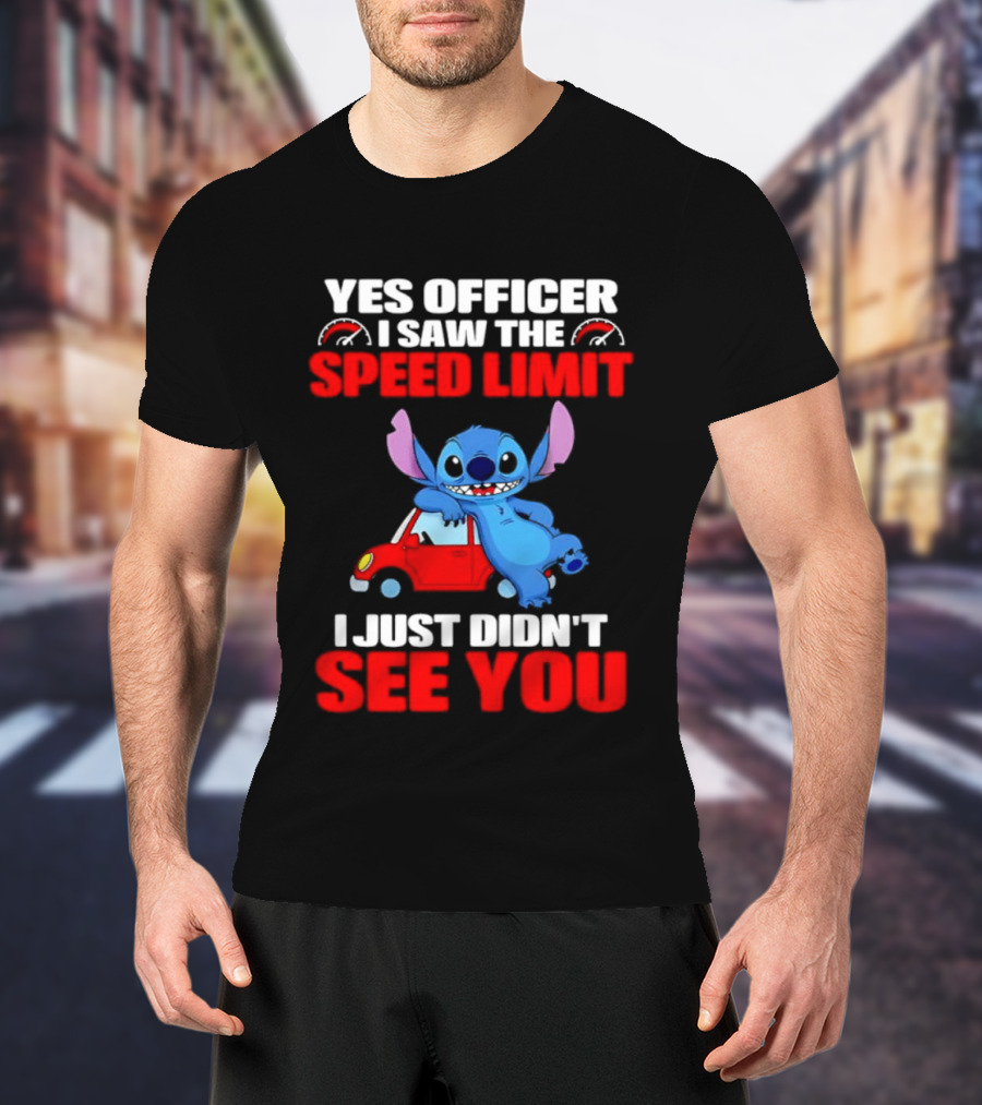 Yes Officer I Saw The Speed Limit Stitch Car Humor I Just Didn't See You T-Shirt