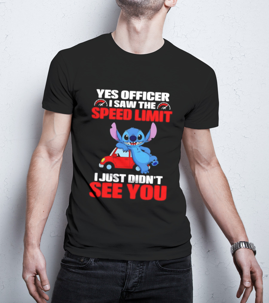 Yes Officer I Saw The Speed Limit Stitch Car Humor I Just Didn't See You T-Shirt