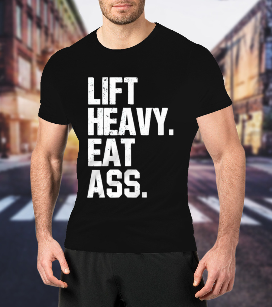 Lift Heavy Eat Ass Bold Motivational T-Shirt