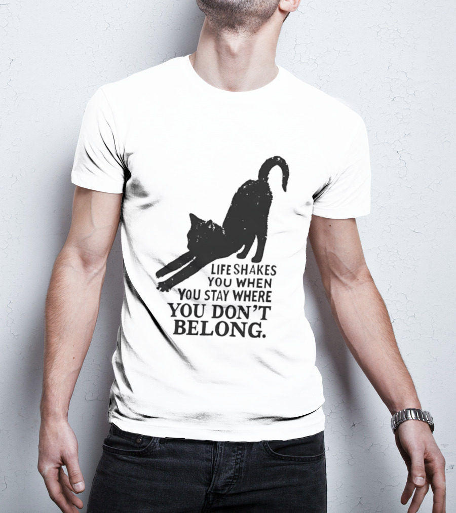 Life Shakes You When You Stay Where You Don't Belong Black Cat Kitten T-Shirt