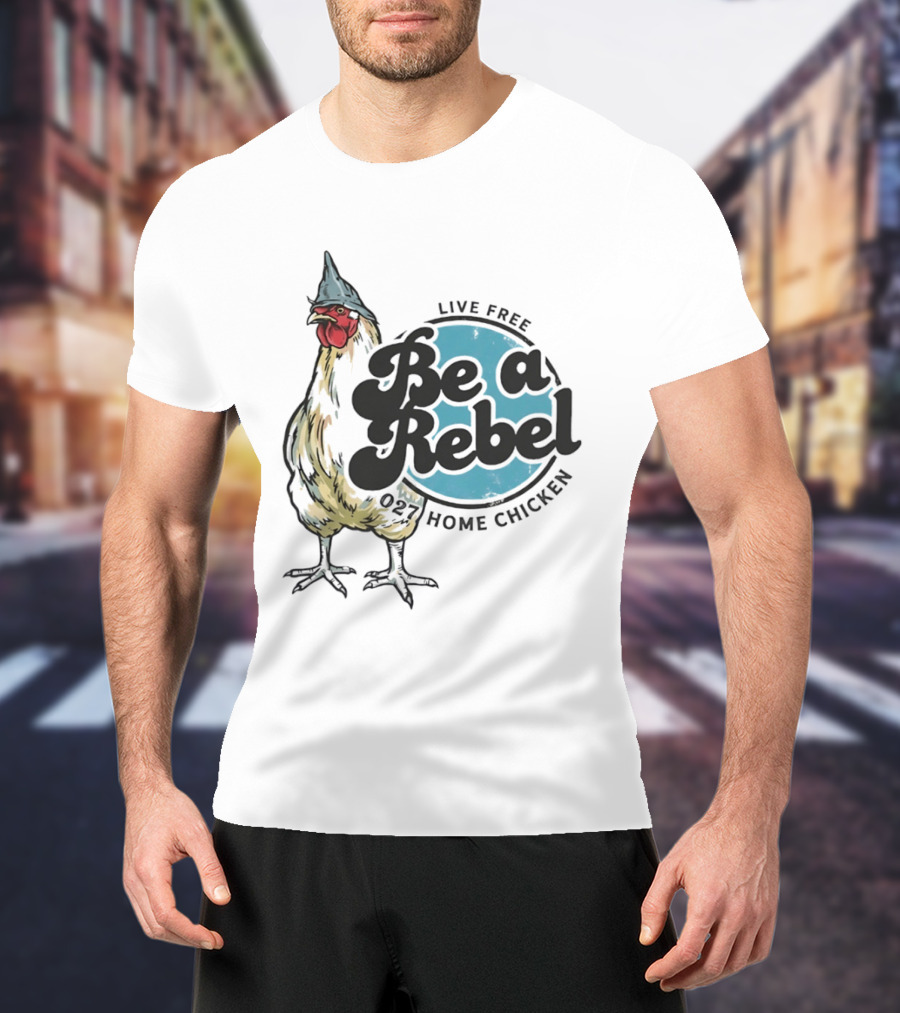 Live Free Be A Rebel 027 Home Chicken T-Shirt