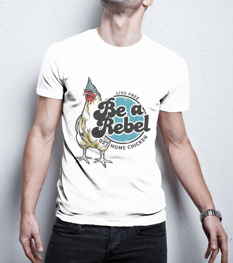 Live Free Be A Rebel 027 Home Chicken T-Shirt