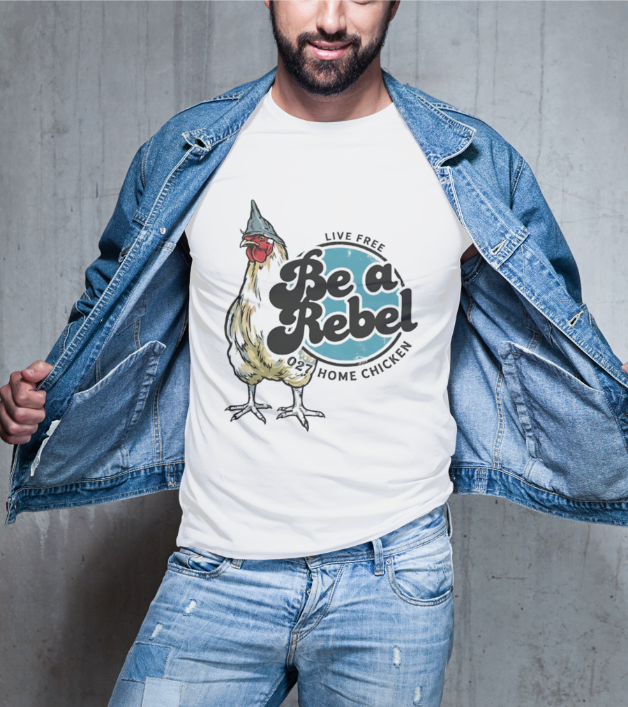 Live Free Be A Rebel 027 Home Chicken T-Shirt
