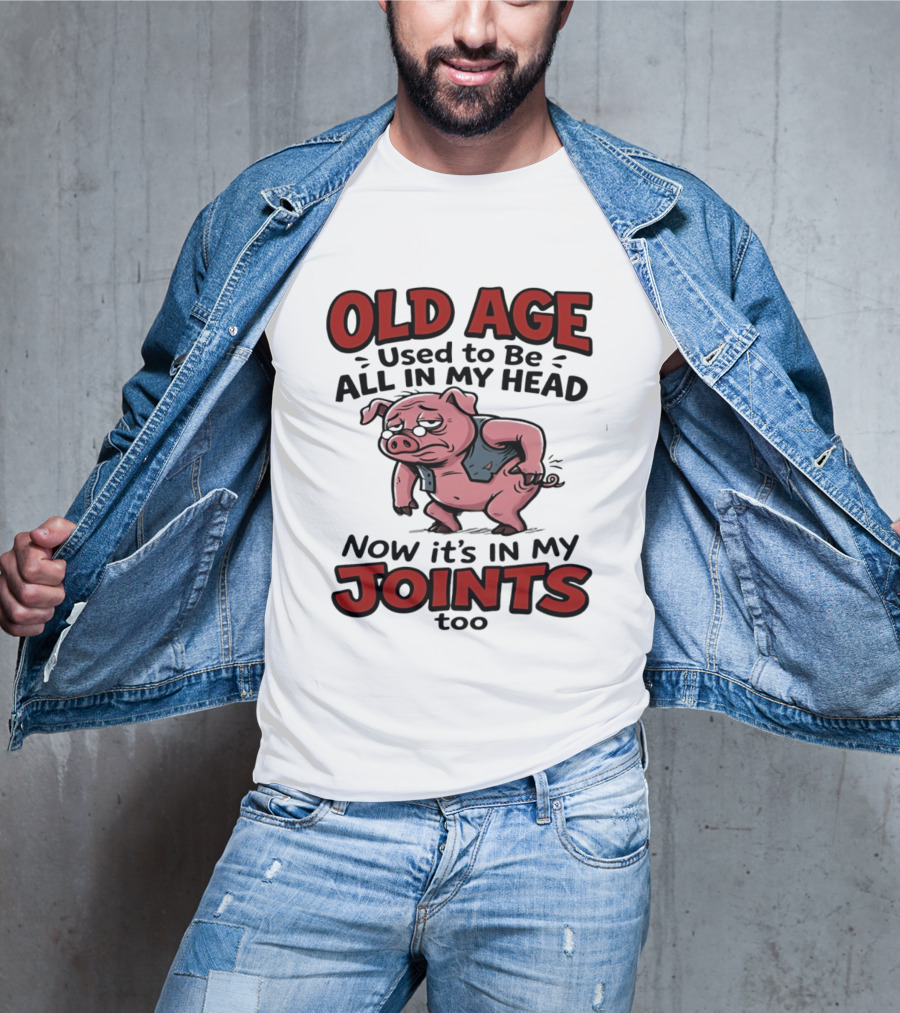 Old Age Used To Be All In My Head Now It's In My Joints Too Pig T-Shirt