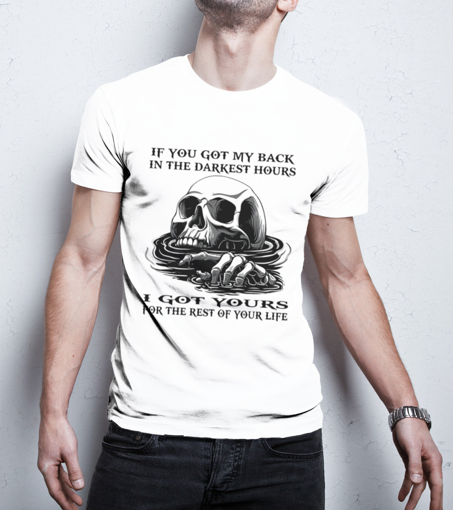 Skull If You Got My Back In The Darkest Hours I Got Yours For The Rest Of Your Life T-Shirt