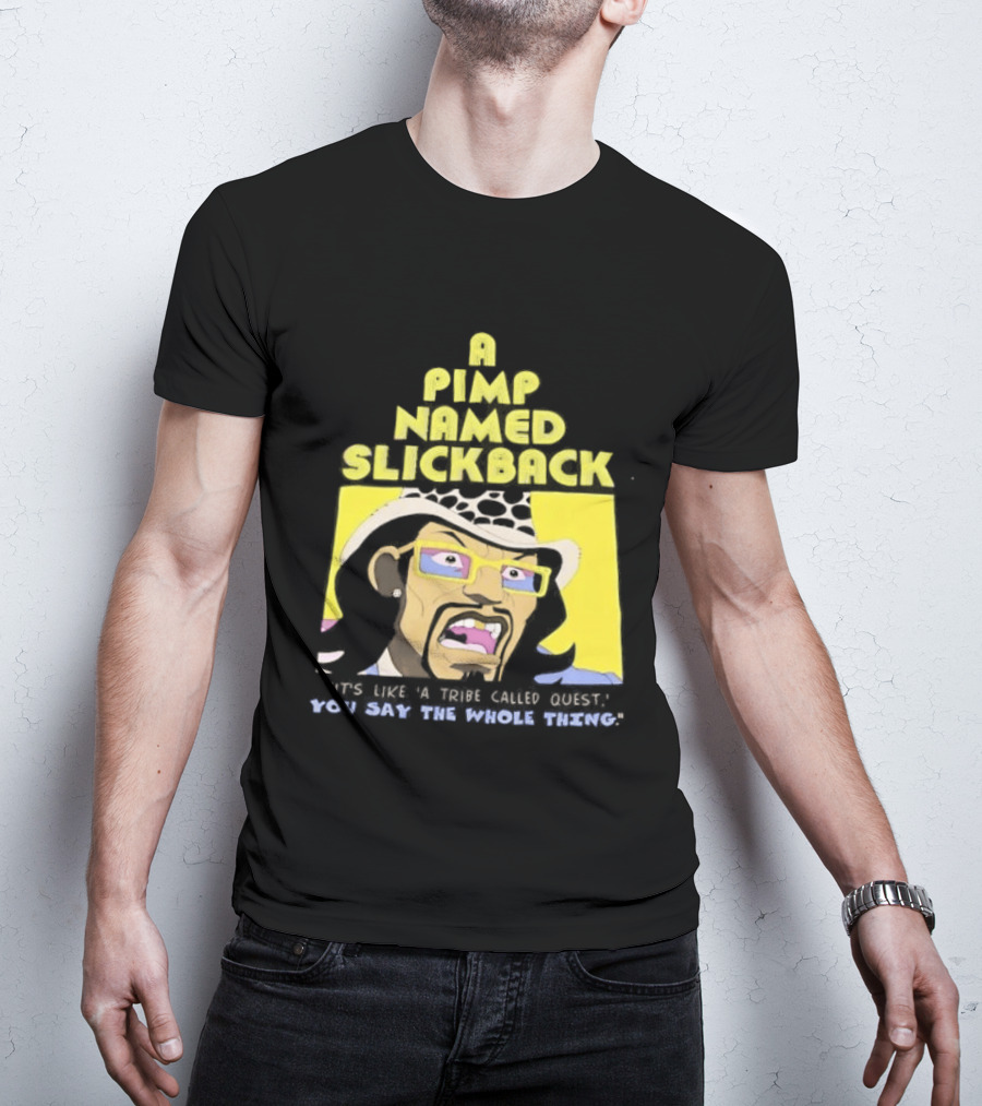 A Pimp Named Slickback It's Like A Tribe Called Quest You Say The Whole Thing T-Shirt