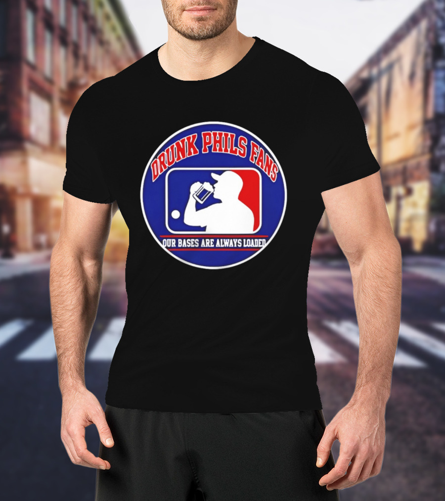 Drunk Phils Fans Our Bases Are Always Loaded Major League Baseball T-Shirt