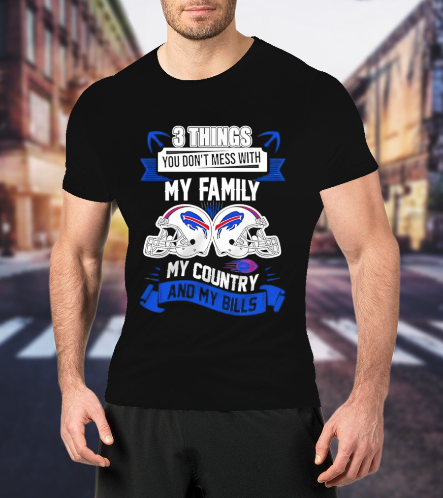 3 Things You Don't Mess With My Family Buffalo Bills Helmets My Country T-Shirt