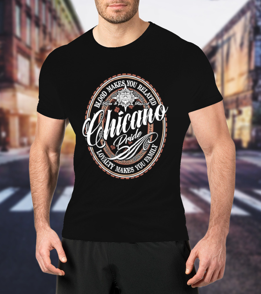 Chicano Pride Aztec Blood Makes You Related Loyalty Makes You Family T-Shirt