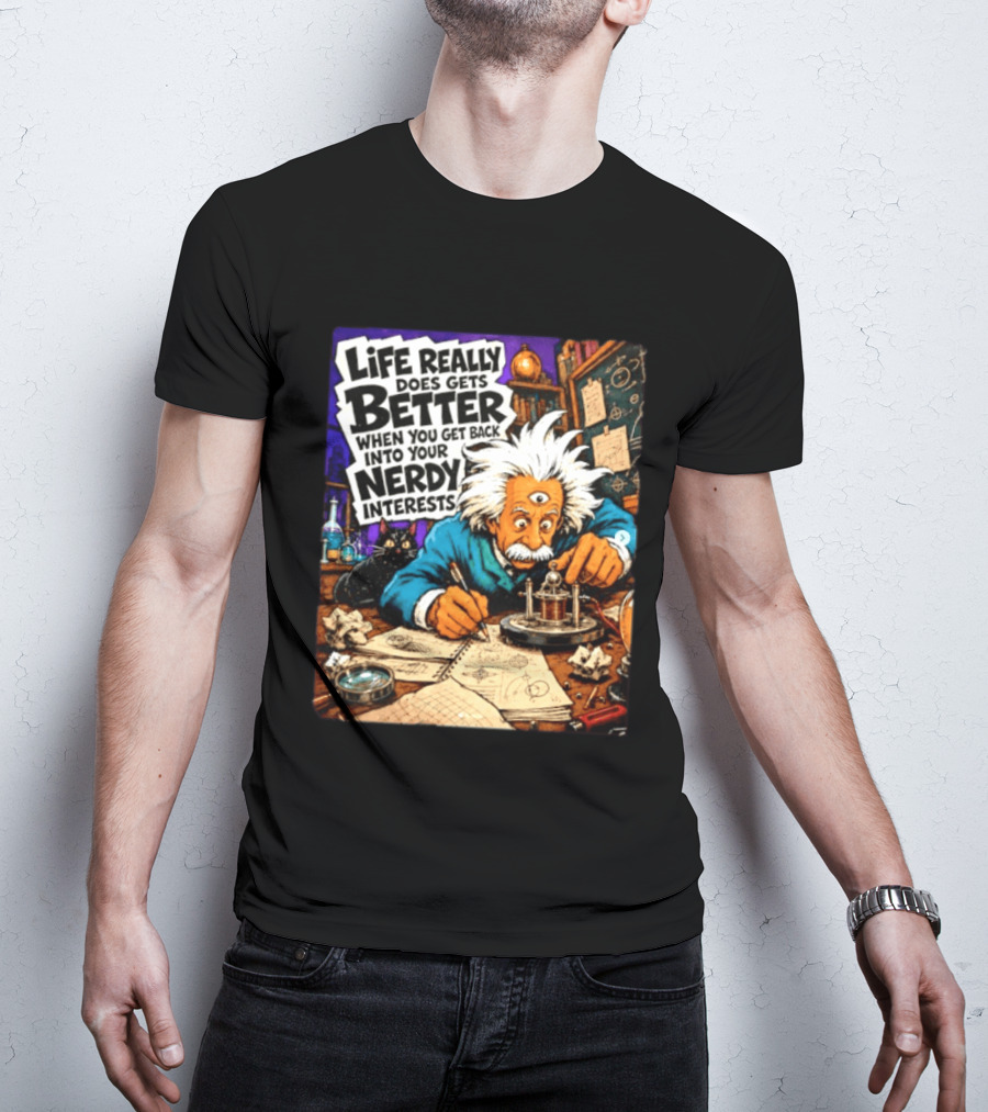 Albert Einstein Life Really Does Gets Better Nerdy Interests T-Shirt