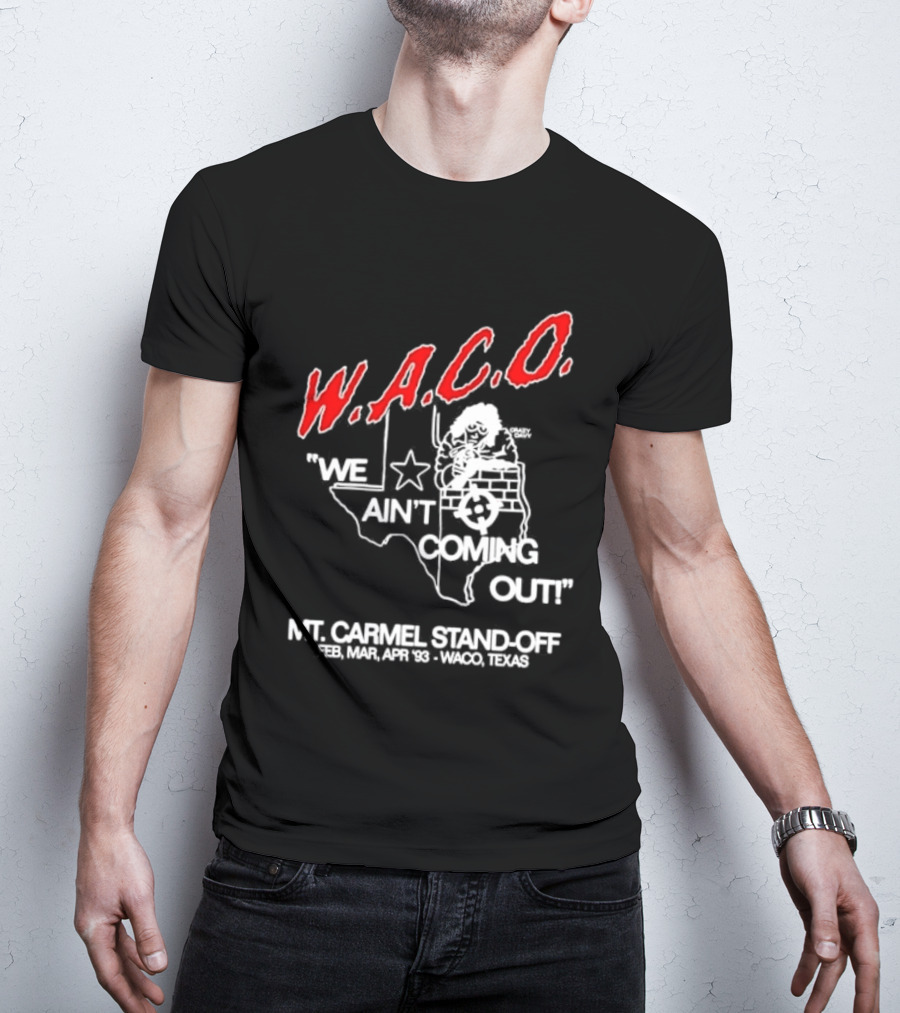 WACO We Ain't Coming Out Mt. Carmel Standoff February 28 April 19 1993 Texas T-Shirt