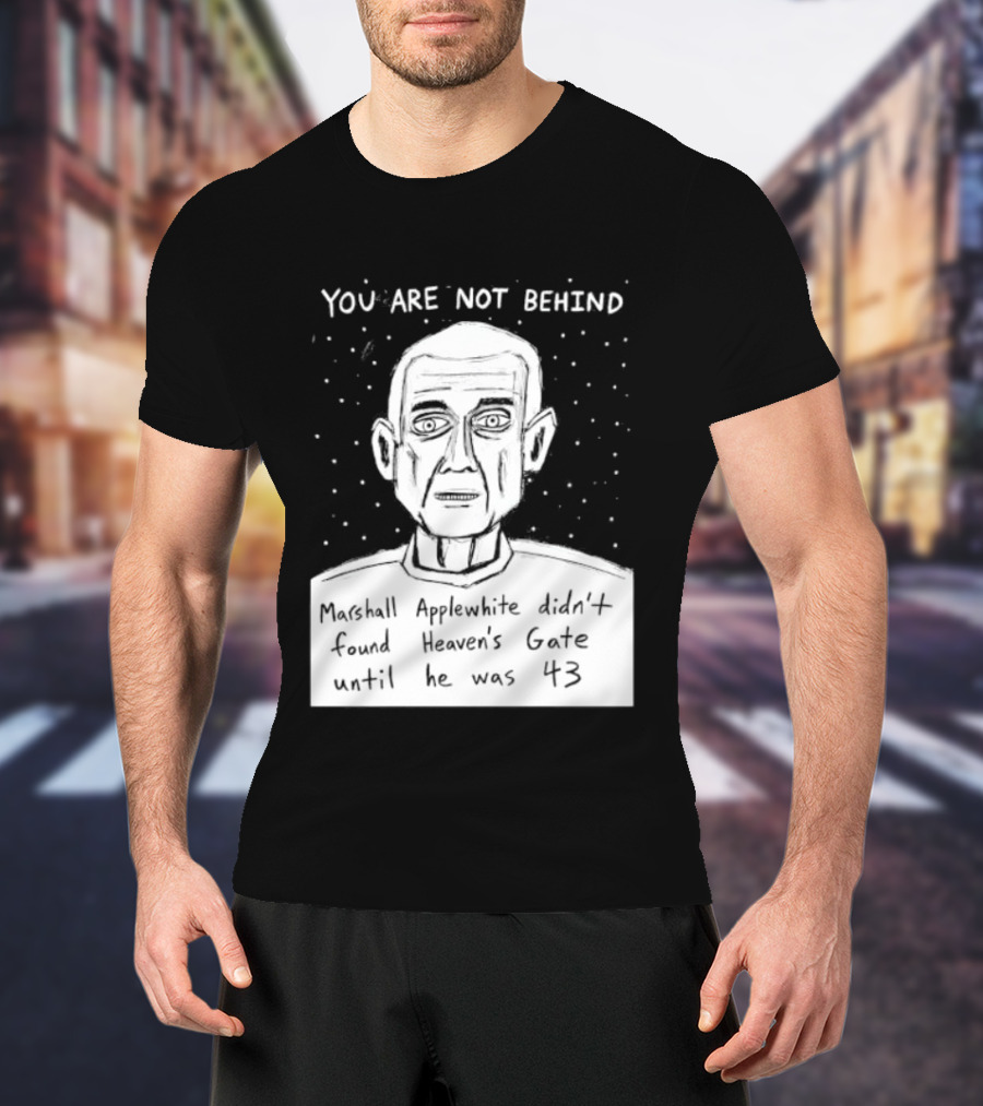 You Are Not Behind Marshall Applewhite Didn't Found Heaven's Gate T-Shirt