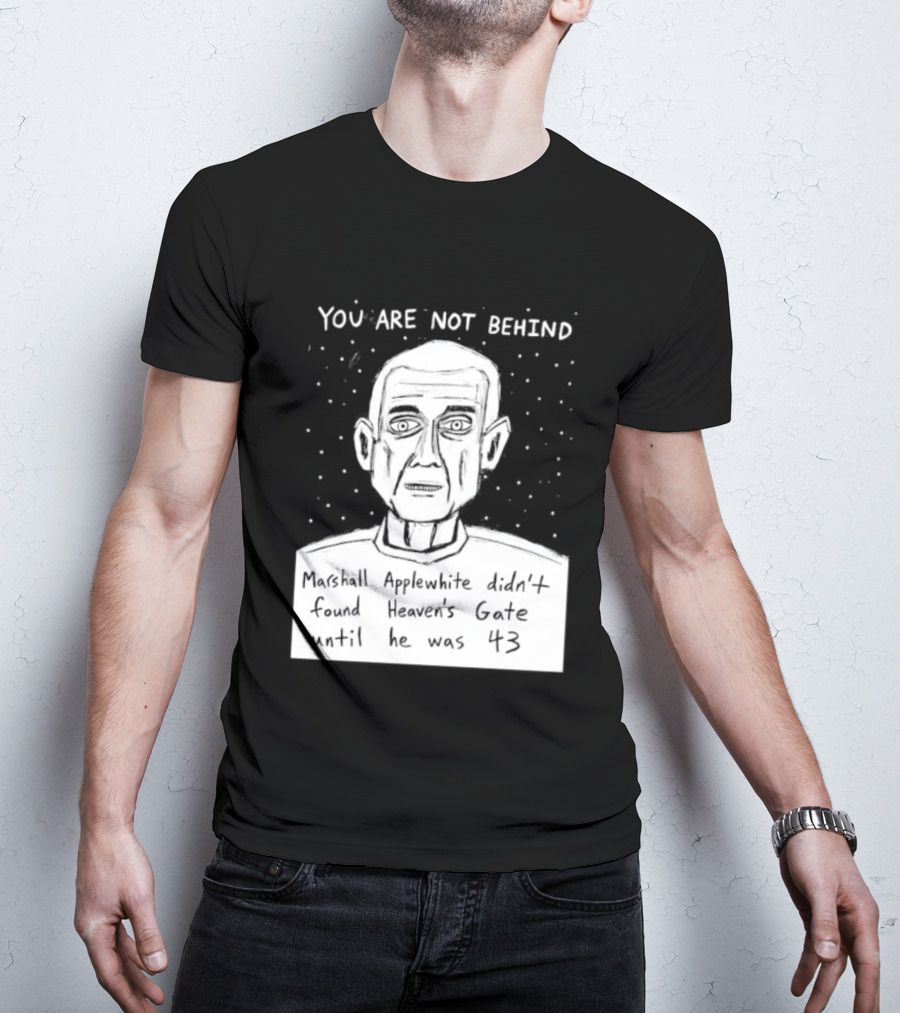 You Are Not Behind Marshall Applewhite Didn't Found Heaven's Gate T-Shirt