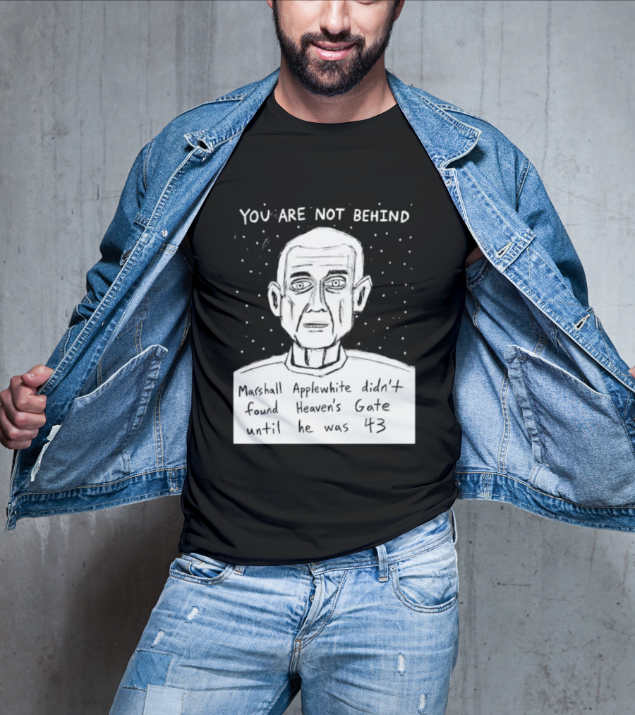 You Are Not Behind Marshall Applewhite Didn't Found Heaven's Gate T-Shirt