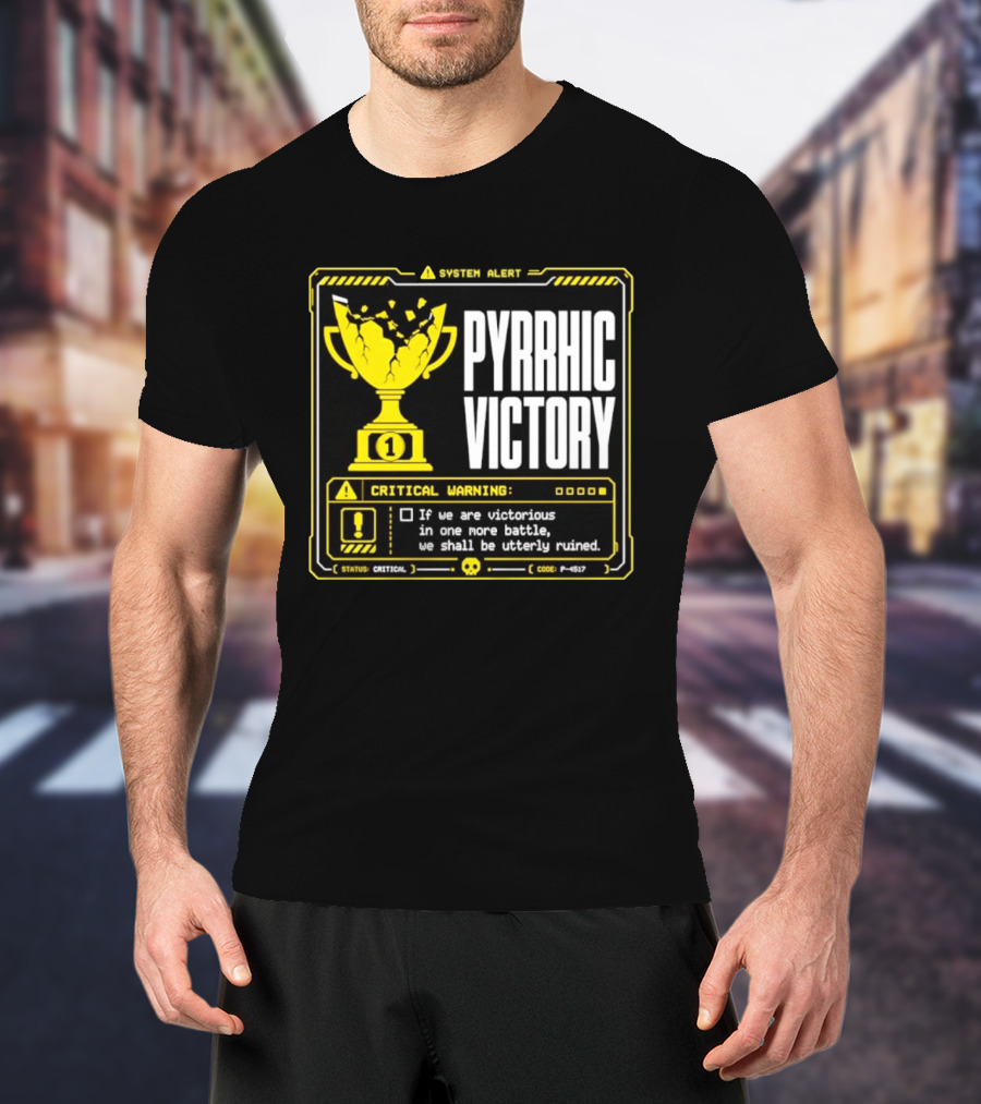 Pyrrhic Victory Critical Warning If We Are Victorious In One More Battle We Shall Be Utterly Ruined T-Shirt