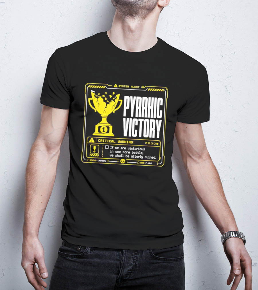 Pyrrhic Victory Critical Warning If We Are Victorious In One More Battle We Shall Be Utterly Ruined T-Shirt