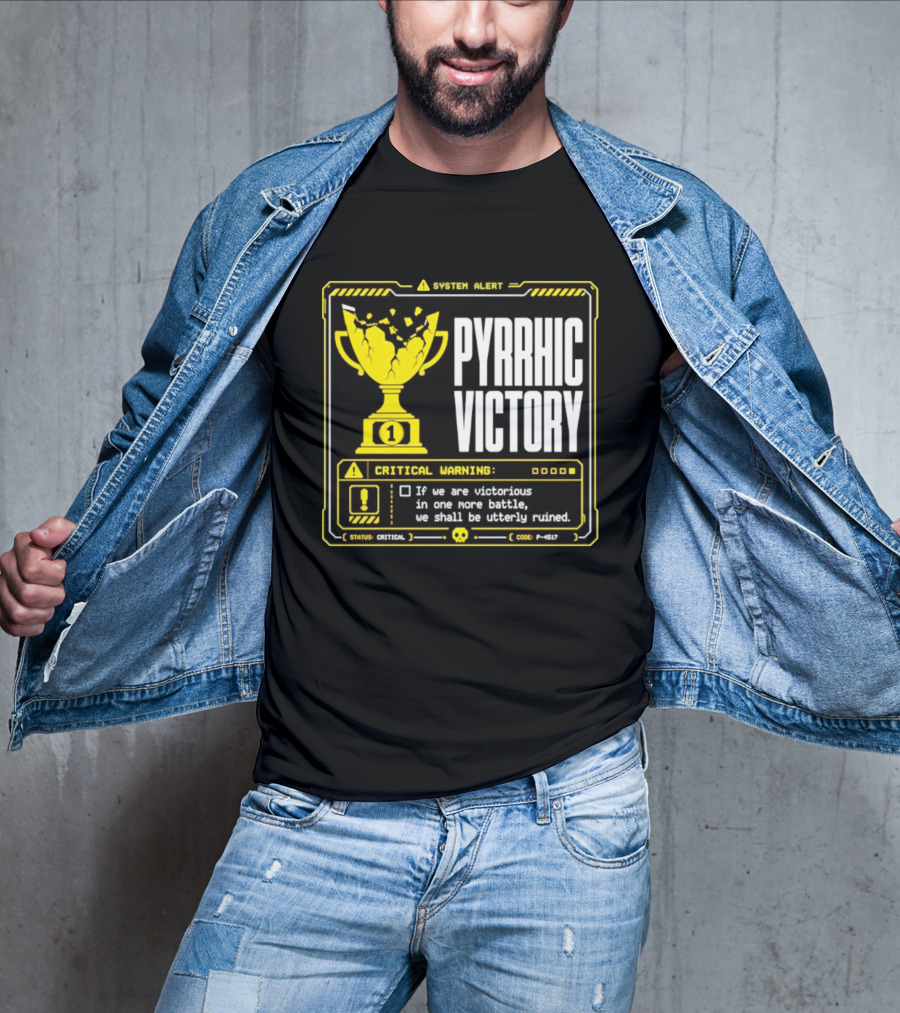 Pyrrhic Victory Critical Warning If We Are Victorious In One More Battle We Shall Be Utterly Ruined T-Shirt