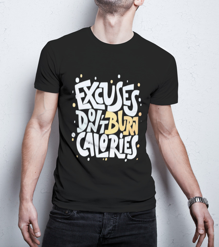 Excuses Don't Burn Calories Fitness Gym Workout Motivation T-Shirt