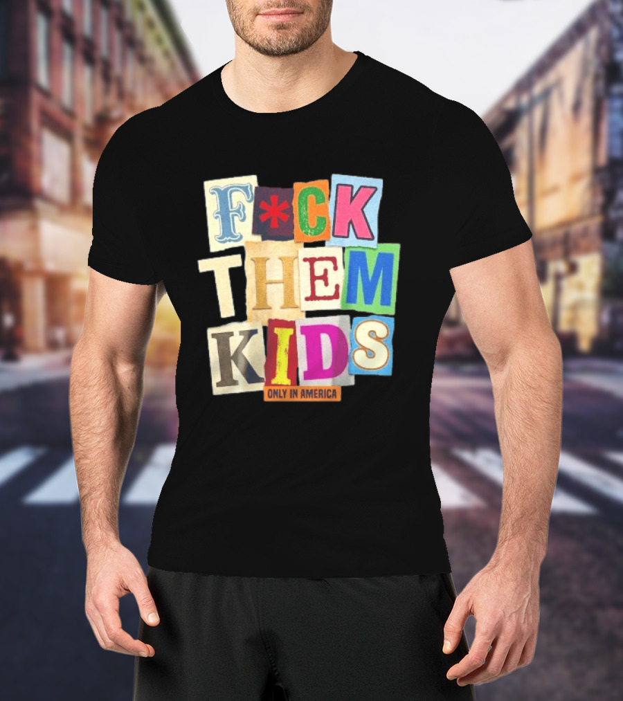 Fuck Them Kids Only In America T-Shirt