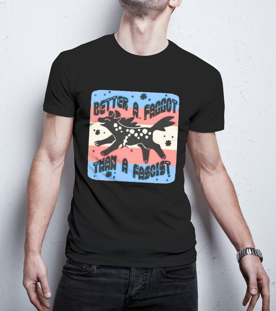 Better A Faggot Than A Fascist Lgbt Trans Flag Hyena T-Shirt