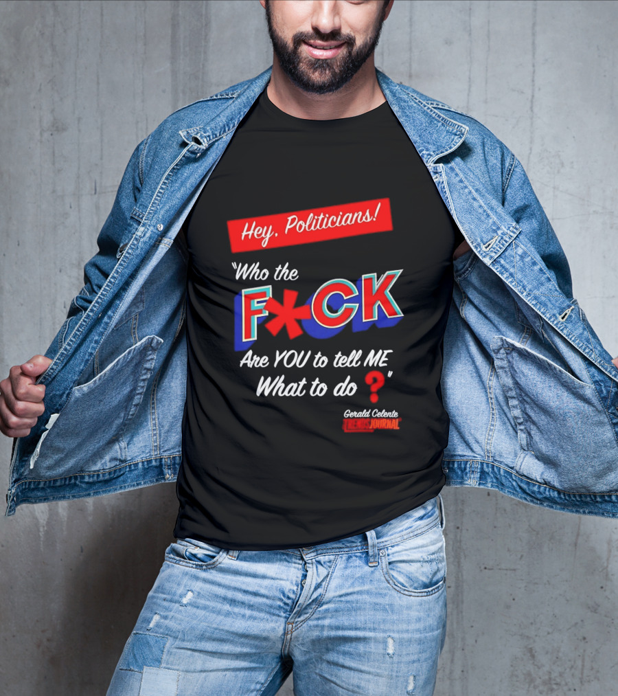 Gerald Celente Trends Journal Hey Politicians Who The F Are You To Tell Me What To Do T-Shirt