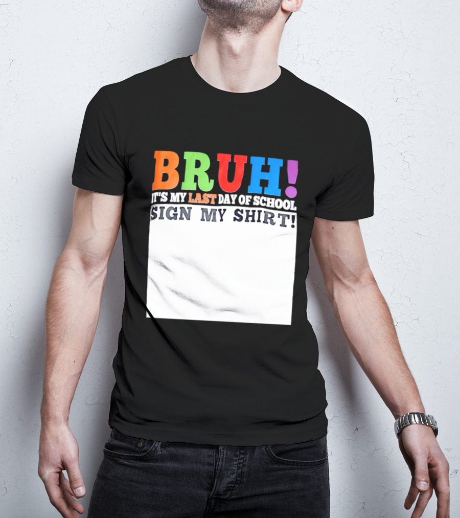 BRUH It's My Last Day Of School Sign My T-Shirt