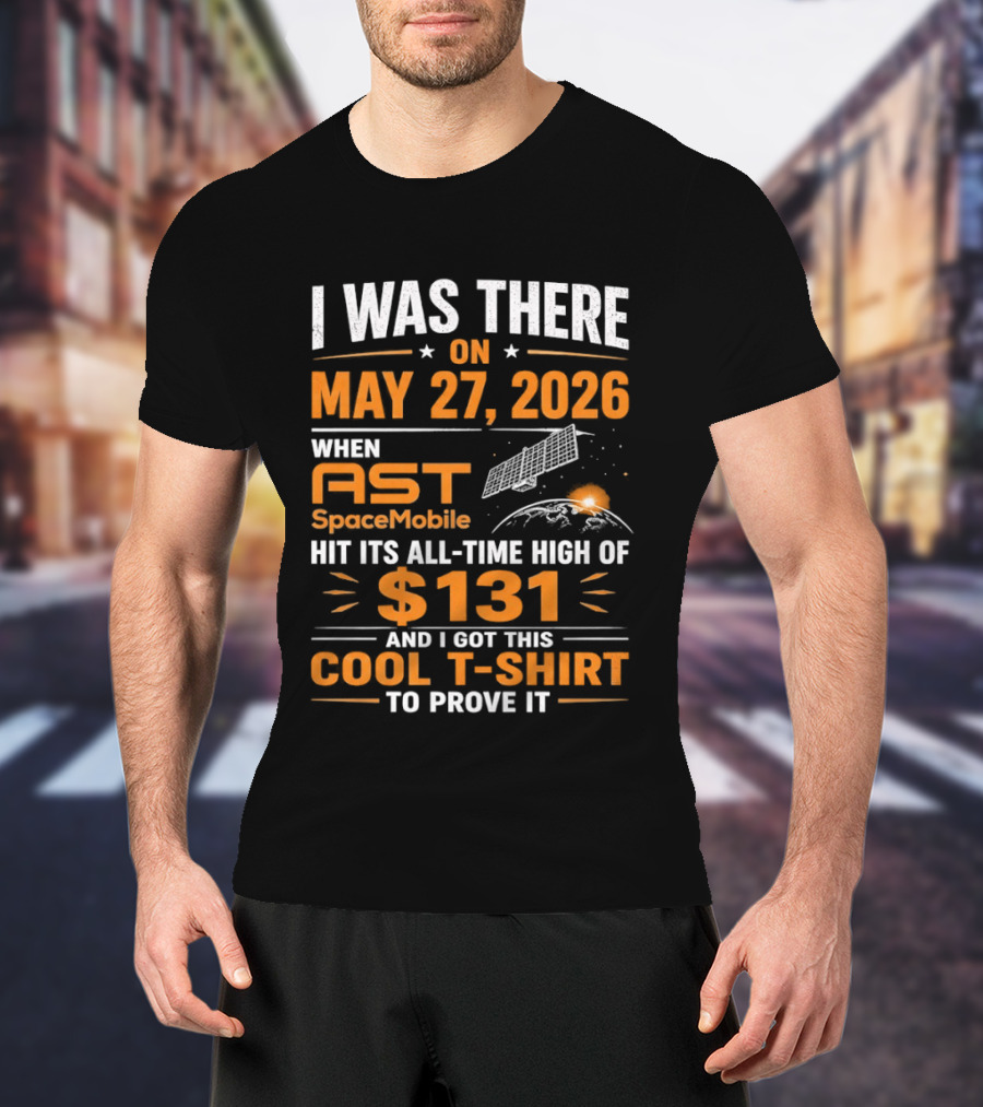 I Was There On May 27 2026 When AST SpaceMobile Hit All Time High Of 131 T-Shirt