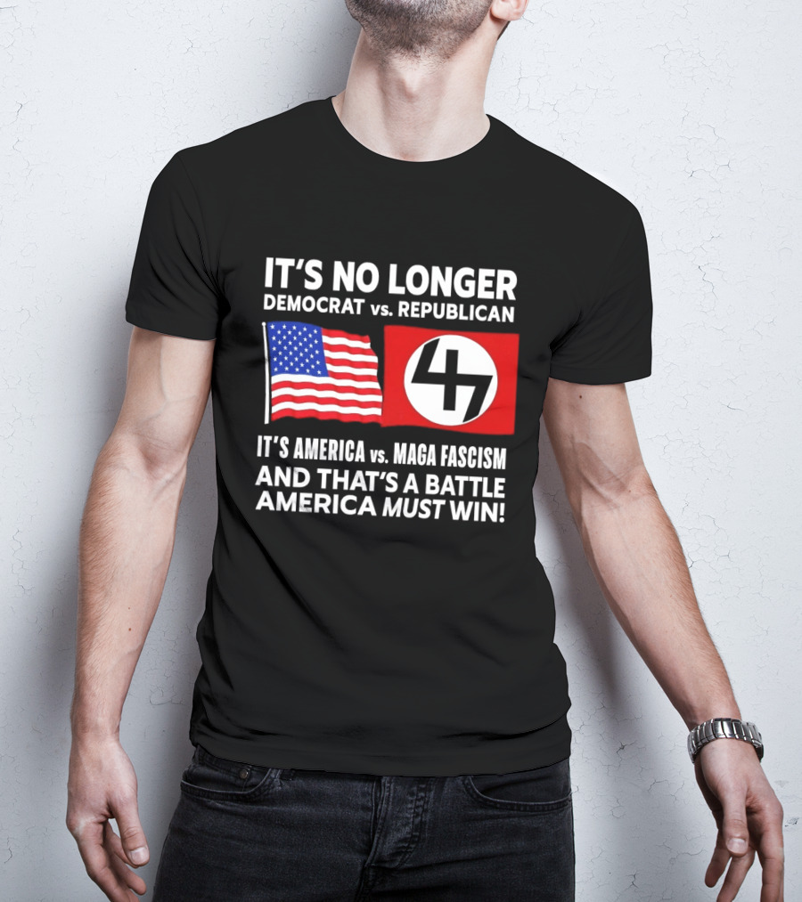 It's No Longer Democrat Vs Republican America Vs MAGA Fascism Battle America Must Win T-Shirt