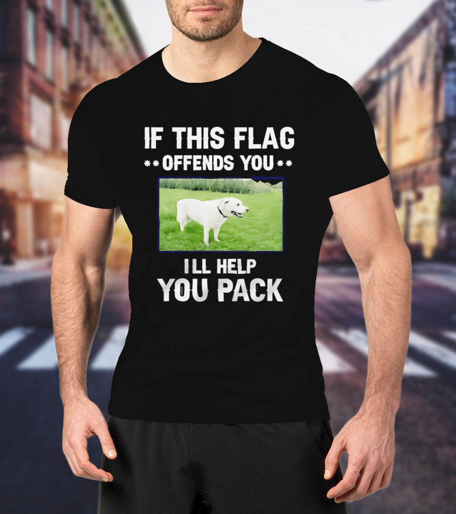 If This Flag Offends You I'll Help You Pack Dog Image In Field T-Shirt