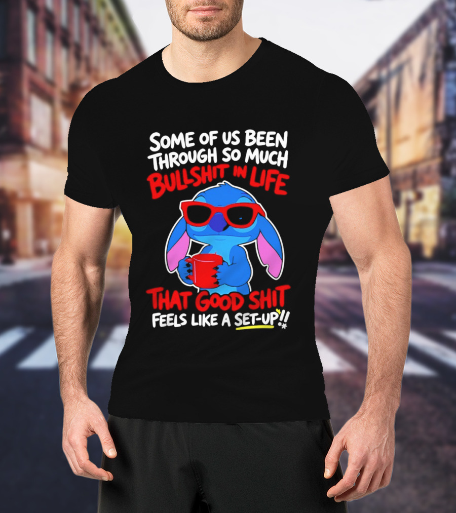 Some Of Us Been Through So Much Bullshit In Life That Good Shit Feels Like A Set Up Stitch T-Shirt