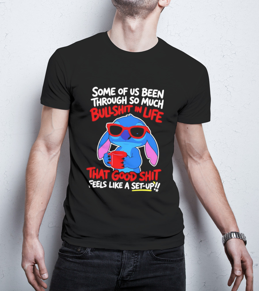 Some Of Us Been Through So Much Bullshit In Life That Good Shit Feels Like A Set Up Stitch T-Shirt