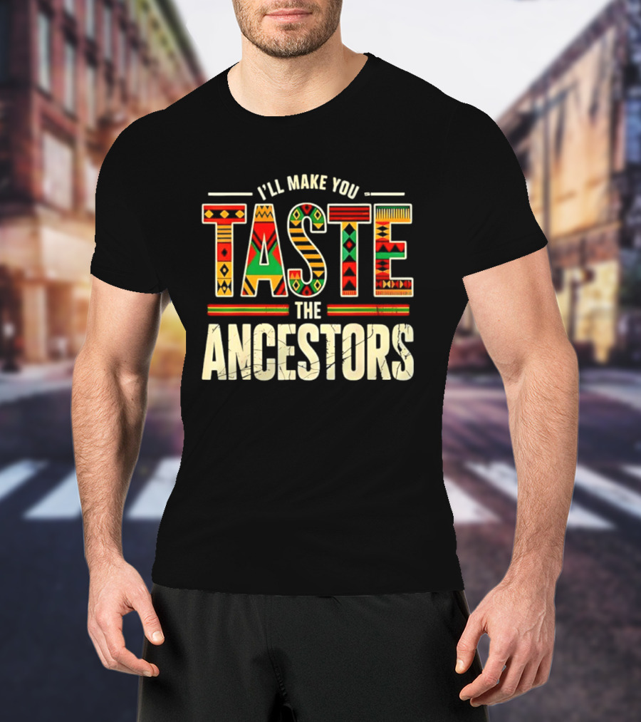 I'll Make You Taste The Ancestors African Heritage Black History T-Shirt