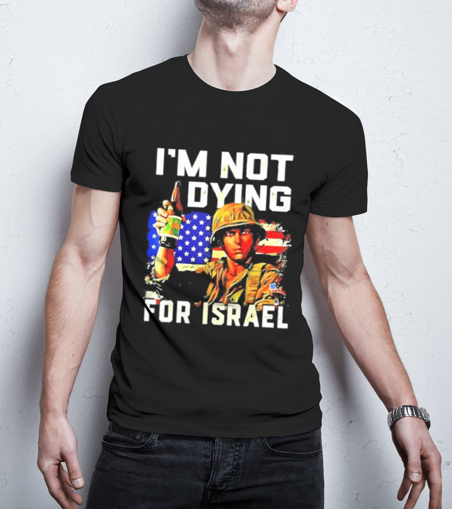 I'm Not Dying For Israel America Soldier Holding Bottle With Flag T-Shirt